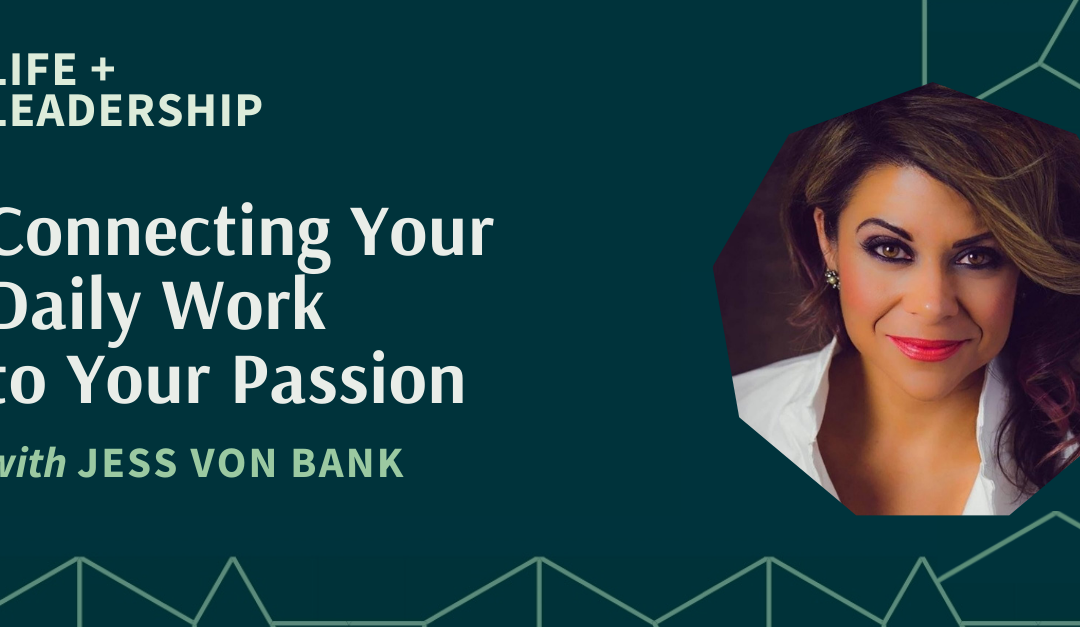 Connecting Your Daily Work to Your Passion With Jess Von Bank