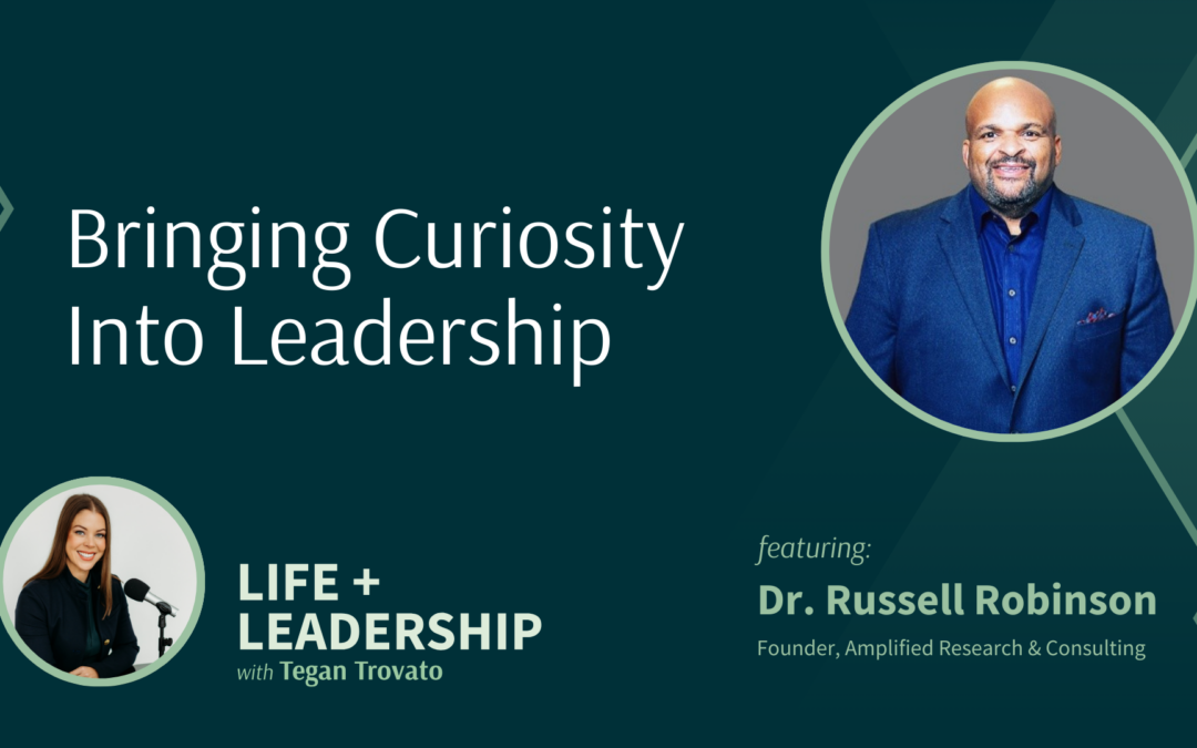 Bringing Curiosity into Leadership with Dr. Russell Robinson