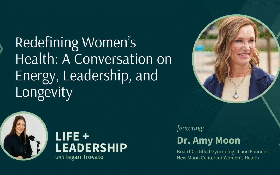 Redefining Women’s Health: A Conversation on Energy, Leadership, and Longevity with Dr. Amy Moon